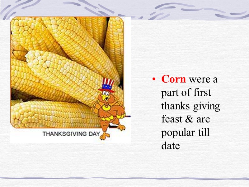 Corn were a part of first thanks giving feast & are popular till date